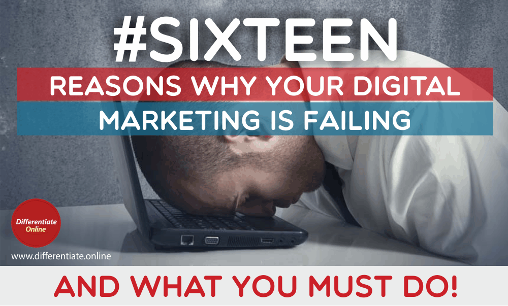 16 Reasons Why Your Digital Marketing is Failing  (And What You MUST Do!)