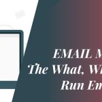 EMAIL MARKETING: The What, Why and How to Run Emails that Sells